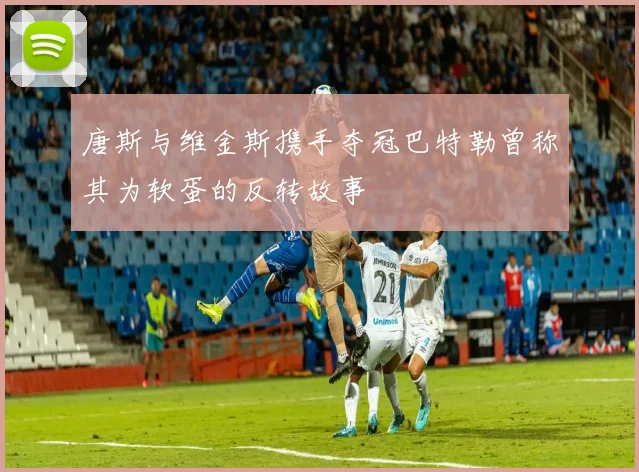 唐斯与维金斯携手夺冠巴特勒曾称其为软蛋的反转故事